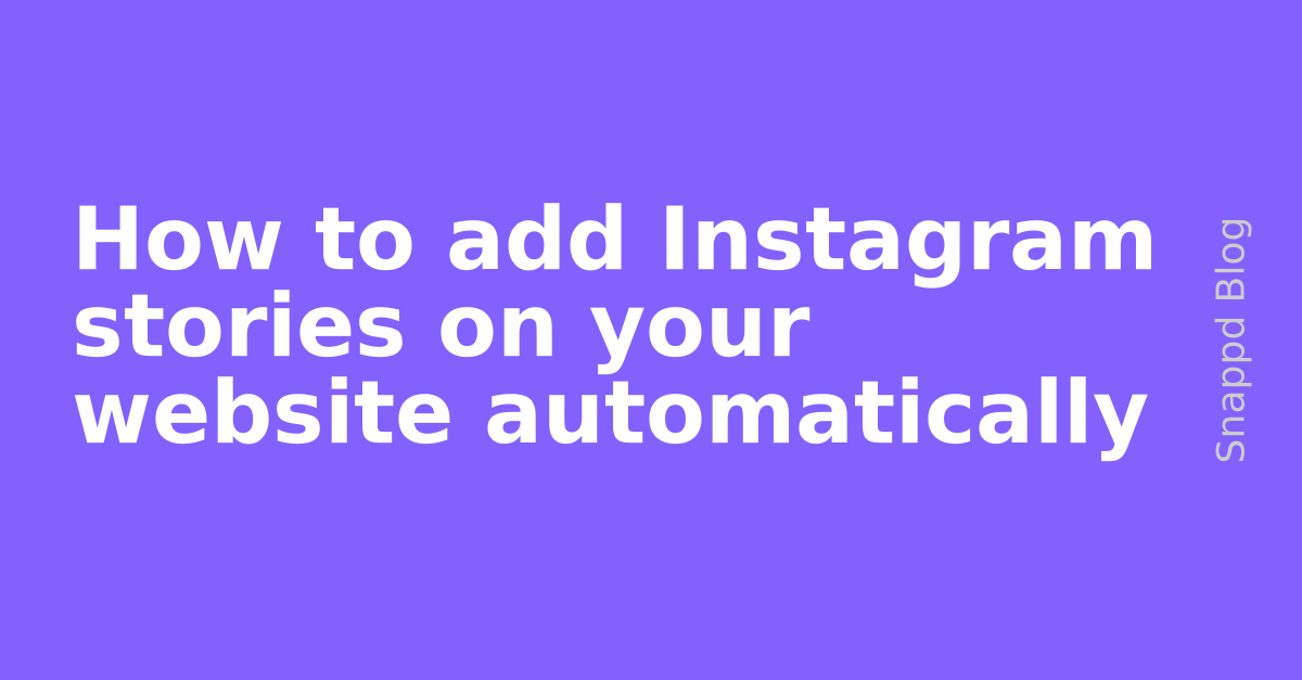 How to add Instagram stories on your website automatically | Snappd Blog