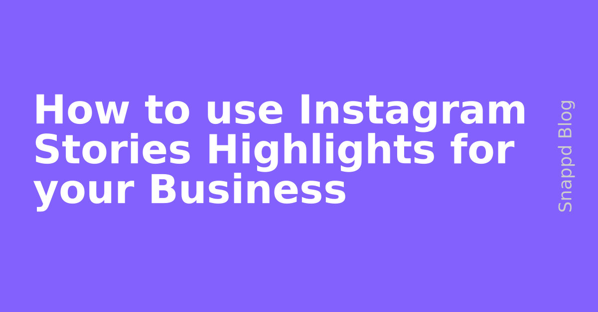 How to use Instagram Stories Highlights for your Business | Snappd Blog